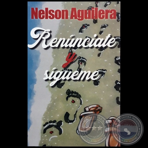 RENÚNCIATE Y SÍGUEME - Autor: NELSON AGUILERA - Año 2018